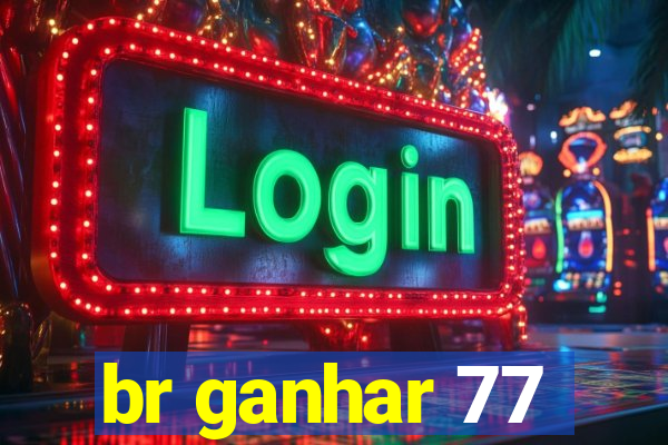 br ganhar 77